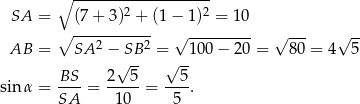  ∘ ------------------- SA = (7 + 3)2 + (1 − 1)2 = 10 ∘ ----------- √ --------- √ --- √ -- AB = SA 2 − SB 2 = 10 0− 2 0 = 80 = 4 5 √ -- √ -- sin α = BS--= 2--5-= --5. SA 10 5 