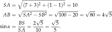  ∘ ------------------- SA = (7 + 3)2 + (1 − 1)2 = 10 ∘ ----------- √ --------- √ --- √ -- AB = SA 2 − SB 2 = 10 0− 2 0 = 80 = 4 5 √ -- √ -- sin α = BS--= 2--5-= --5. SA 10 5 