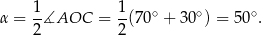  1 1 ∘ ∘ ∘ α = -∡AOC = --(70 + 30 ) = 50 . 2 2 