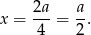  2a a x = ---= --. 4 2 