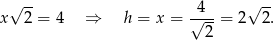  √ -- 4 √ -- x 2 = 4 ⇒ h = x = √---= 2 2. 2 