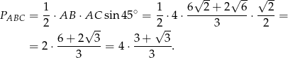 √ -- √ -- √ -- PABC = 1⋅ AB ⋅ AC sin 45∘ = 1-⋅4 ⋅ 6--2+-2---6⋅ --2-= 2 √ -- 2√ -- 3 2 6 + 2 3 3 + 3 = 2 ⋅---------= 4 ⋅-------. 3 3 