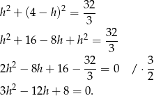 2 2 32 h + (4− h) = --- 3 h2 + 16− 8h + h2 = 32- 3 2 3-2 3- 2h − 8h + 16 − 3 = 0 / ⋅ 2 2 3h − 12h + 8 = 0. 