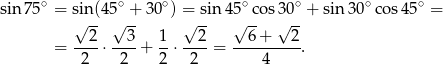  ∘ ∘ ∘ ∘ ∘ ∘ ∘ sin 75 = si√n(4 5√ +- 30 ) =√ sin45√-cos√30-+ sin 30 cos4 5 = 2 3 1 2 6 + 2 = ----⋅----+ --⋅ ----= ----------. 2 2 2 2 4 