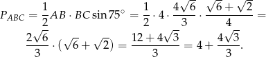  √ -- √ -- √ -- PABC = 1-AB ⋅BC sin75 ∘ = 1-⋅4 ⋅ 4-6-⋅--6-+---2-= √ 2- 2 √ --3 4√ -- 2 6 √ -- √ -- 12+ 4 3 4 3 -----⋅( 6 + 2) = ----------= 4 + ----. 3 3 3 