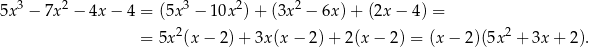  3 2 3 2 2 5x − 7x − 4x − 4 = (5x − 10x ) + (3x − 6x )+ (2x − 4) = = 5x2(x − 2) + 3x(x − 2 )+ 2(x − 2) = (x − 2)(5x2 + 3x + 2). 