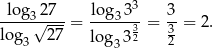  3 -log-3√27--= log33-- = 3- = 2. log 3 27 log33 32 32 