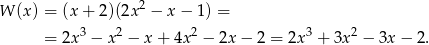  2 W (x ) = (x + 2)(2x − x − 1) = = 2x3 − x2 − x + 4x2 − 2x − 2 = 2x3 + 3x2 − 3x − 2. 