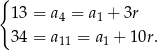 { 13 = a4 = a1 + 3r 34 = a = a + 10r. 11 1 