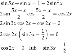 sin 5x + sinx = 1− 2sin2x 5x + x 5x − x 2 sin -------cos -------= cos 2x 2 2 2 sin 3x cos2x − co s2x = 0 ( 1 ) 2 cos2x sin 3x − -- = 0 2 1- co s2x = 0 lub sin3x = 2 . 