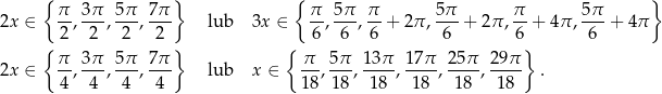  { } { } 2x ∈ π-, 3π-, 5-π, 7π lub 3x ∈ π-, 5π-, π + 2π , 5π-+ 2π , π-+ 4π, 5-π + 4π 2 2 2 2 6 6 6 6 6 6 { π 3π 5 π 7π } { π 5π 13π 17π 25π 29π } 2x ∈ --,---,---, --- lub x ∈ --, ---,----,----, ----,---- . 4 4 4 4 18 18 18 18 18 18 