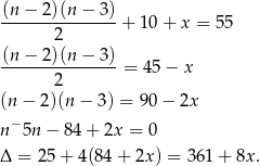 (n-−-2)(n-−-3)-+ 10 + x = 55 2 (n − 2)(n − 3) ------2--------= 45− x (n− 2)(n − 3) = 90 − 2x n−5n − 84+ 2x = 0 Δ = 25 + 4 (84+ 2x) = 361 + 8x . 
