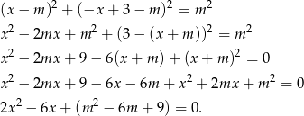  2 2 2 (x − m ) + (−x + 3 − m ) = m x2 − 2mx + m 2 + (3− (x + m ))2 = m 2 2 2 x − 2mx + 9 − 6(x + m )+ (x+ m ) = 0 x2 − 2mx + 9 − 6x − 6m + x2 + 2mx + m 2 = 0 2x2 − 6x + (m 2 − 6m + 9) = 0. 