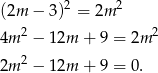 (2m − 3)2 = 2m 2 2 2 4m − 12m + 9 = 2m 2m 2 − 12m + 9 = 0. 