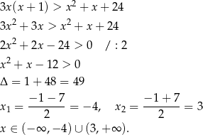  2 3x (x+ 1) > x + x + 24 3x 2 + 3x > x2 + x + 24 2 2x + 2x − 24 > 0 / : 2 x 2 + x − 12 > 0 Δ = 1 + 48 = 4 9 − 1− 7 − 1 + 7 x1 = ------- = − 4, x2 = ------- = 3 2 2 x ∈ (− ∞ ,− 4) ∪ (3,+ ∞ ). 