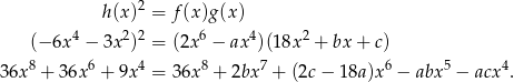  h(x)2 = f(x)g(x ) (− 6x4 − 3x2)2 = (2x6 − ax4)(18x 2 + bx + c) 8 6 4 8 7 6 5 4 3 6x + 36x + 9x = 36x + 2bx + (2c − 18a)x − abx − acx . 