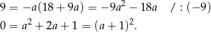  2 9 = −a (1 8+ 9a ) = − 9a − 18a / : (− 9) 0 = a 2 + 2a + 1 = (a+ 1)2. 