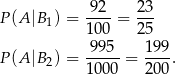  92-- 23- P(A |B1) = 100 = 25 99 5 199 P(A |B2) = -----= ----. 1000 200 