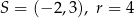 S = (−2 ,3), r = 4 