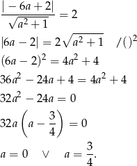  |− 6a + 2| -√--2------= 2 a + 1 ∘ ------ |6a − 2| = 2 a2 + 1 / ()2 2 2 (6a − 2) = 4a + 4 3 6a2 − 24a+ 4 = 4a2 + 4 3 2a2 − 24a = 0 ( ) 3 2a a − 3- = 0 4 3 a = 0 ∨ a = -. 4 