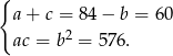 { a + c = 84 − b = 6 0 2 ac = b = 5 76. 