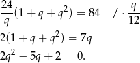 24-(1+ q+ q 2) = 84 / ⋅ q-- q 12 2 2(1 + q + q ) = 7q 2q2 − 5q + 2 = 0. 