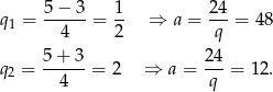 q = 5−-3-= 1- ⇒ a = 24-= 48 1 4 2 q 5 + 3 2 4 q2 = ------= 2 ⇒ a = --- = 12. 4 q 