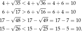  √ --- √ --- 4 + √ 3-5 < 4+ √ 36-= 4 + 6 = 10 6 + 1 7 > 6+ 16 = 6 + 4 = 10 √ --- √ --- 17 − 4 8 > 17 − 49 = 1 7− 7 = 10 √ --- √ --- 15 − 2 6 < 15 − 25 = 1 5− 5 = 10. 