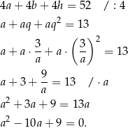 4a + 4b + 4h = 52 / : 4 a + aq + aq2 = 13 ( ) 2 a + a ⋅ 3-+ a ⋅ 3- = 13 a a 9 a + 3 + --= 13 /⋅ a a a2 + 3a + 9 = 13a 2 a − 10a + 9 = 0. 
