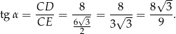  √ -- CD-- -8-- --8-- 8--3- tg α = CE = 6√3-= 3√ 3-= 9 . 2 