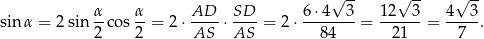  α α AD SD 6 ⋅4√ 3- 12√ 3- 4√ 3- sin α = 2 sin -co s--= 2 ⋅----⋅ ----= 2 ⋅--------= ------= -----. 2 2 AS AS 84 21 7 