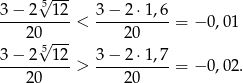 √ --- 3 − 2 5 12 3− 2 ⋅1,6 ---------- < ----------= − 0,01 205√ --- 20 3-−-2---12 > 3−-2-⋅1,7-= − 0,02. 20 20 