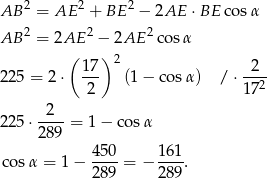 AB 2 = AE 2 + BE 2 − 2AE ⋅BE co sα 2 2 2 AB = 2AE − 2AE cos α ( ) 2 225 = 2 ⋅ 17- (1 − co sα) /⋅ -2-- 2 172 2 225⋅ ----= 1− cosα 289 cos α = 1 − 450- = − 161-. 289 289 