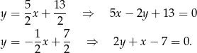 y = 5x + 13- ⇒ 5x − 2y + 13 = 0 2 2 1- 7- y = − 2x + 2 ⇒ 2y + x − 7 = 0. 