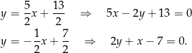 y = 5x + 13- ⇒ 5x − 2y + 13 = 0 2 2 1- 7- y = − 2x + 2 ⇒ 2y + x − 7 = 0. 