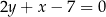 2y + x − 7 = 0 