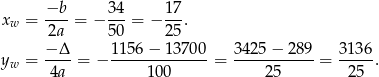 xw = −b--= − 34-= − 17. 2a 50 25 −-Δ- 11-56−--13700- 3425-−-28-9 3-136 yw = 4a = − 100 = 25 = 25 . 