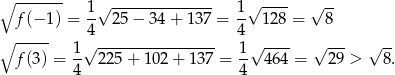 ∘ ------- √ -------------- √ ---- √ -- f (−1 ) = 1- 2 5− 3 4+ 137 = 1- 128 = 8 ----- 4 4 ∘ 1√ ---------------- 1√ ---- √ --- √ -- f (3) = 4 2 25+ 102 + 137 = 4 464 = 29 > 8. 