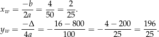  −b 4 2 xw = ----= --- = ---. 2a 5 0 2 5 −-Δ- 16-−-800- 4−--200- 196- yw = 4a = − 1 00 = − 2 5 = 2 5 . 