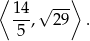 ⟨ ⟩ 14 √ --- 5-, 29 . 
