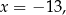 x = − 13, 