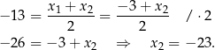 − 13 = x1 +-x2-= −3-+-x-2- / ⋅2 2 2 − 26 = − 3 + x 2 ⇒ x2 = − 23. 