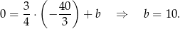  ( ) 3- 40- 0 = 4 ⋅ − 3 + b ⇒ b = 10. 
