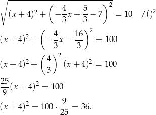 ∘ -----------(--------------)2- (x + 4)2 + − 4x + 5-− 7 = 1 0 / ()2 3 3 ( ) 2 2 4- 16- (x + 4) + − 3 x− 3 = 10 0 ( ) 2 (x + 4)2 + 4- (x + 4)2 = 100 3 25 --(x + 4)2 = 100 9 2 -9- (x + 4) = 100 ⋅25 = 36. 
