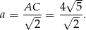  √ -- AC-- 4--5- a = √ --= √ --. 2 2 