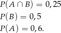 P(A ∩ B ) = 0,25 P(B ) = 0,5 P(A ) = 0,6. 