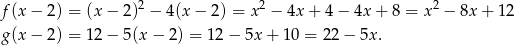  2 2 2 f(x − 2) = (x − 2) − 4 (x− 2) = x − 4x + 4 − 4x + 8 = x − 8x+ 12 g(x − 2) = 1 2− 5(x− 2) = 12 − 5x + 10 = 22 − 5x. 
