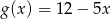 g(x) = 12− 5x 