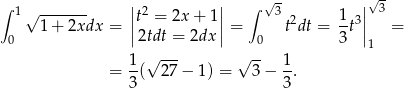  | | √ - |√- ∫ 1 √ ------- |t2 = 2x + 1| ∫ 3 2 1 3| 3 1+ 2xdx = ||2tdt = 2dx || = t dt = -t || = 0 0 3 1 1-√ --- √ -- 1- = 3( 2 7− 1 ) = 3− 3. 