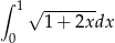 ∫ 1 √ ------- 1+ 2xdx 0 